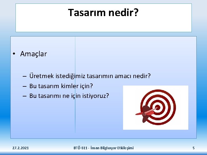 Tasarım nedir? • Amaçlar – Üretmek istediğimiz tasarımın amacı nedir? – Bu tasarım kimler