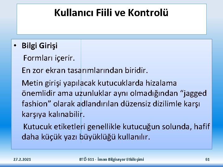 Kullanıcı Fiili ve Kontrolü • Bilgi Girişi Formları içerir. En zor ekran tasarımlarından biridir.
