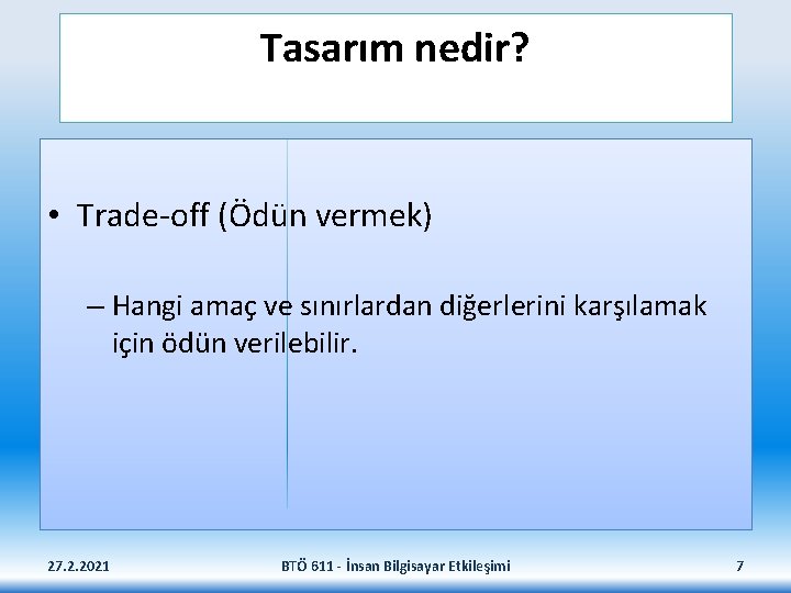 Tasarım nedir? • Trade-off (Ödün vermek) – Hangi amaç ve sınırlardan diğerlerini karşılamak için