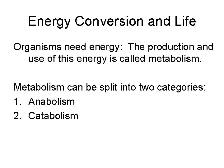 Energy Conversion and Life Organisms need energy: The production and use of this energy