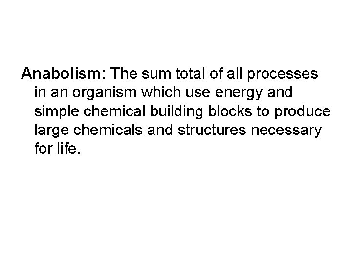 Anabolism: The sum total of all processes in an organism which use energy and