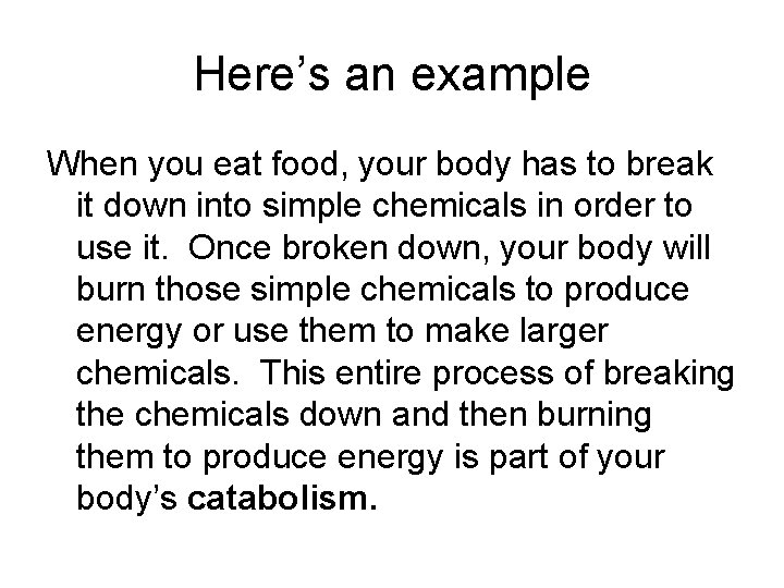 Here’s an example When you eat food, your body has to break it down
