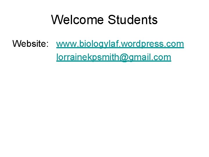 Welcome Students Website: www. biologylaf. wordpress. com lorrainekpsmith@gmail. com 