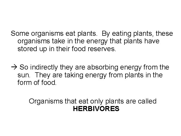 Some organisms eat plants. By eating plants, these organisms take in the energy that