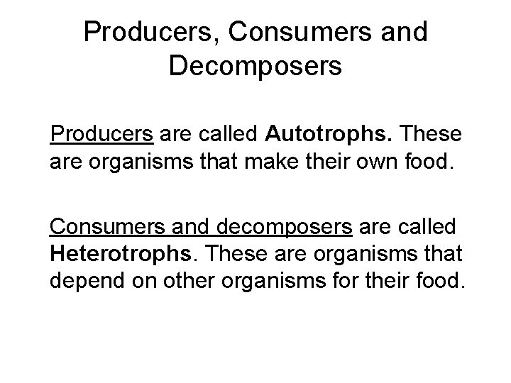 Producers, Consumers and Decomposers Producers are called Autotrophs. These are organisms that make their