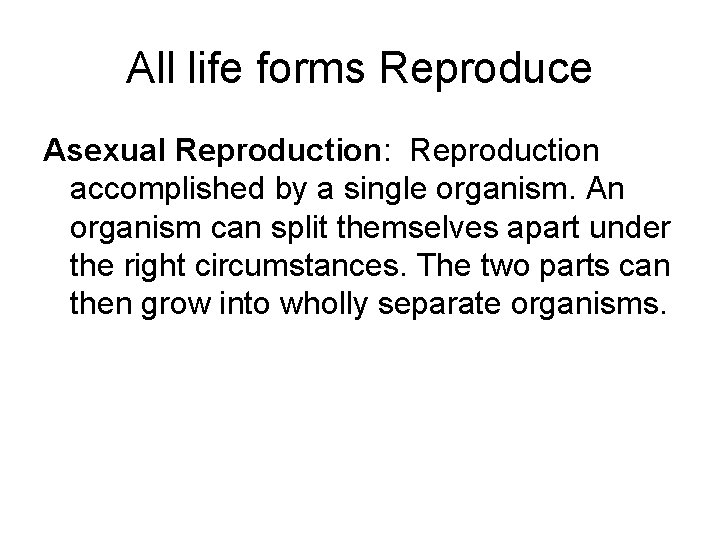 All life forms Reproduce Asexual Reproduction: Reproduction accomplished by a single organism. An organism