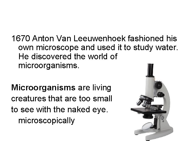 1670 Anton Van Leeuwenhoek fashioned his own microscope and used it to study water.
