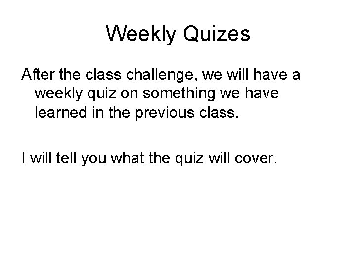 Weekly Quizes After the class challenge, we will have a weekly quiz on something
