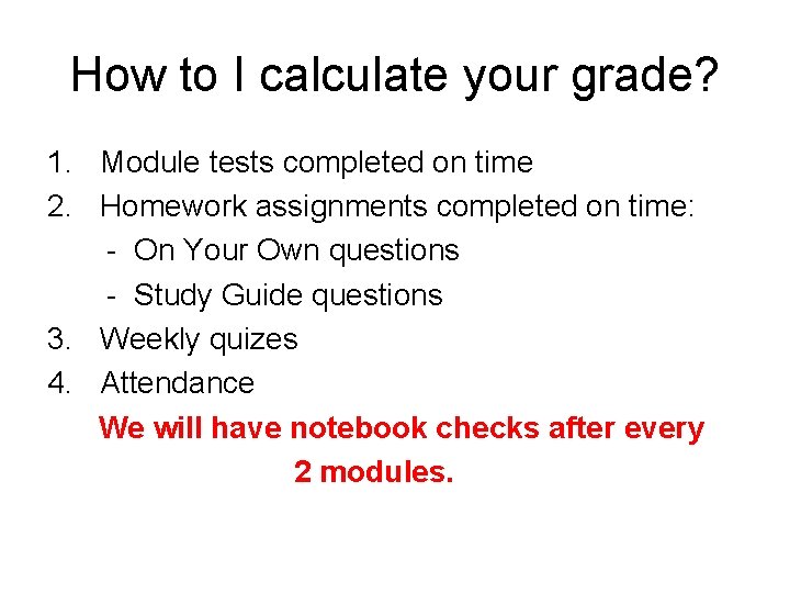 How to I calculate your grade? 1. Module tests completed on time 2. Homework