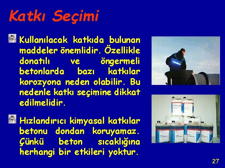 Katkı Seçimi Kullanılacak katkıda bulunan maddeler önemlidir. Özellikle donatılı ve öngermeli betonlarda bazı katkılar