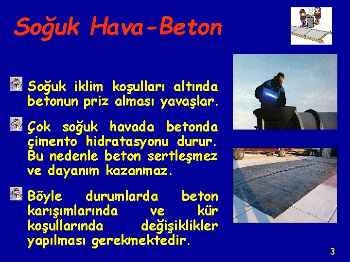 Soğuk Hava-Beton Soğuk iklim koşulları altında betonun priz alması yavaşlar. Çok soğuk havada betonda