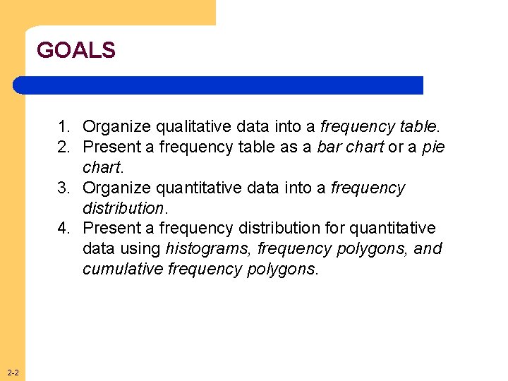 GOALS 1. Organize qualitative data into a frequency table. 2. Present a frequency table