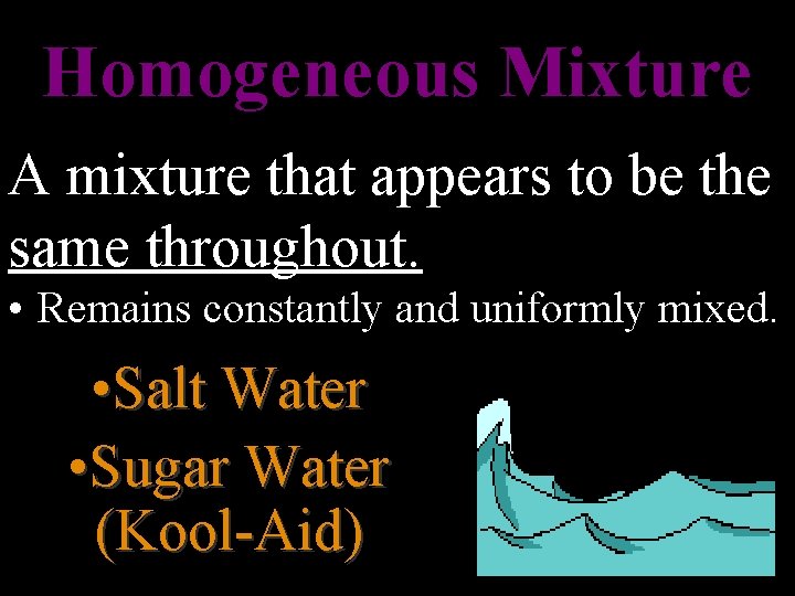 Homogeneous Mixture A mixture that appears to be the same throughout. • Remains constantly