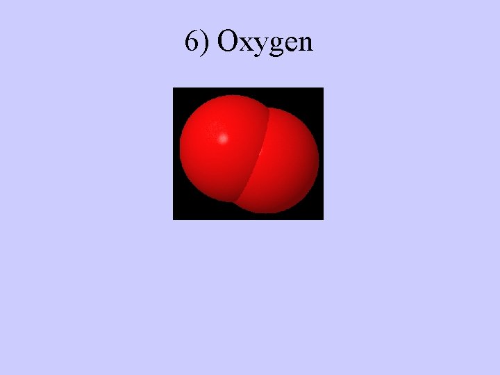 6) Oxygen 