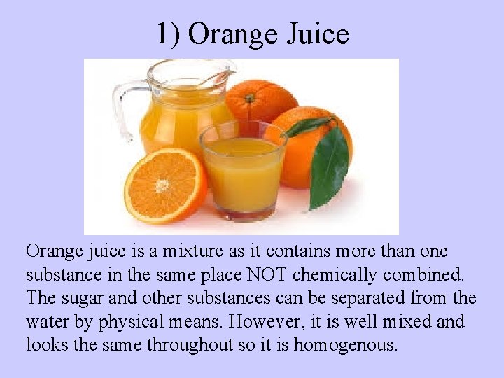 1) Orange Juice Orange juice is a mixture as it contains more than one