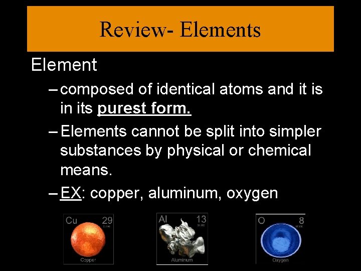 Review- Elements Element – composed of identical atoms and it is in its purest