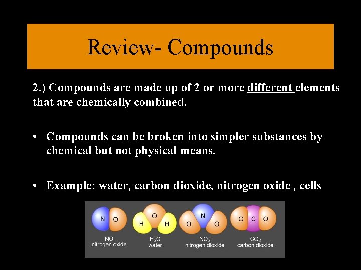 Review- Compounds 2. ) Compounds are made up of 2 or more different elements