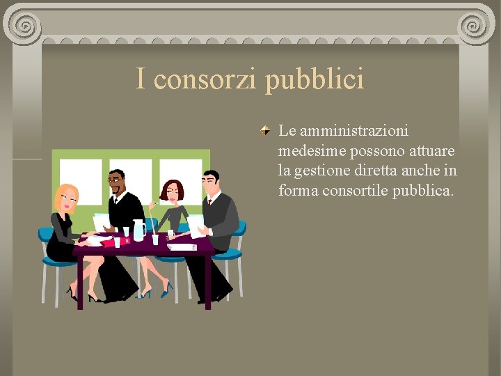 I consorzi pubblici Le amministrazioni medesime possono attuare la gestione diretta anche in forma