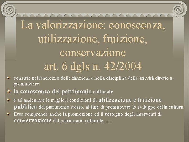La valorizzazione: conoscenza, utilizzazione, fruizione, conservazione art. 6 dgls n. 42/2004 consiste nell'esercizio delle