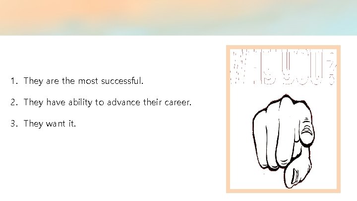 1. They are the most successful. 2. They have ability to advance their career.