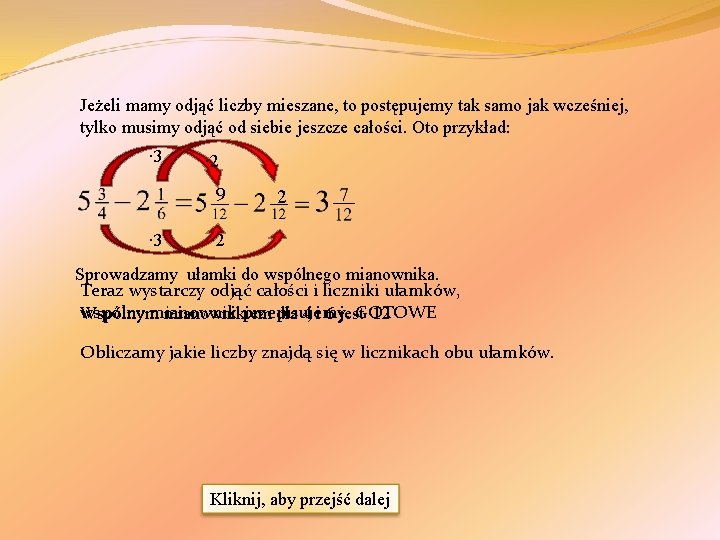 Jeżeli mamy odjąć liczby mieszane, to postępujemy tak samo jak wcześniej, tylko musimy odjąć