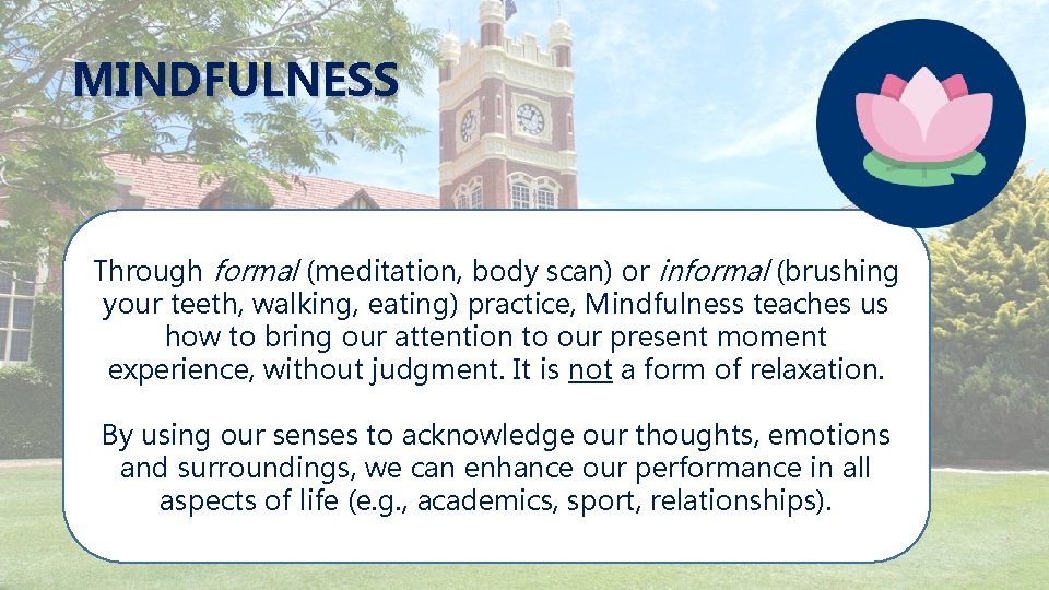 MINDFULNESS Through formal (meditation, body scan) or informal (brushing your teeth, walking, eating) practice,