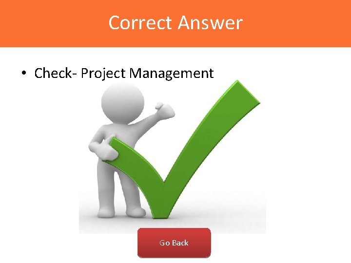 Correct Answer • Check- Project Management Go Back 