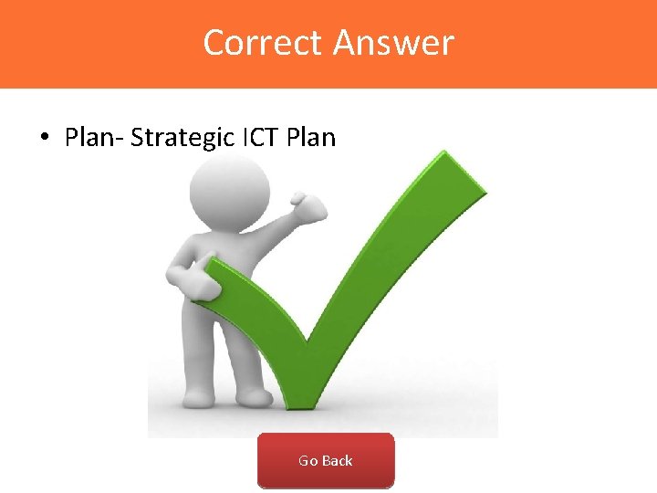Correct Answer • Plan- Strategic ICT Plan Go Back 