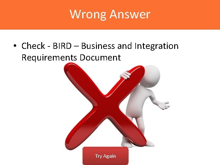 Wrong Answer • Check - BIRD – Business and Integration Requirements Document Try Again