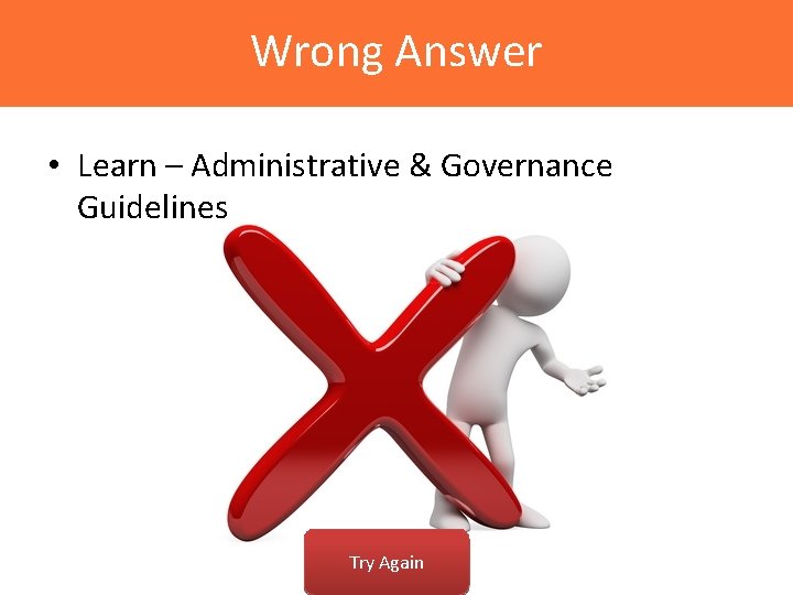 Wrong Answer • Learn – Administrative & Governance Guidelines Try Again 