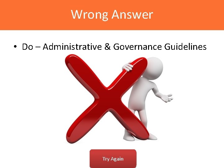 Wrong Answer • Do – Administrative & Governance Guidelines Try Again 
