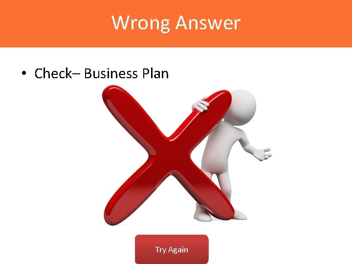 Wrong Answer • Check– Business Plan Try Again 