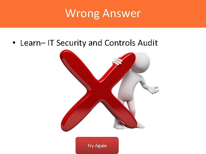 Wrong Answer • Learn– IT Security and Controls Audit Try Again 