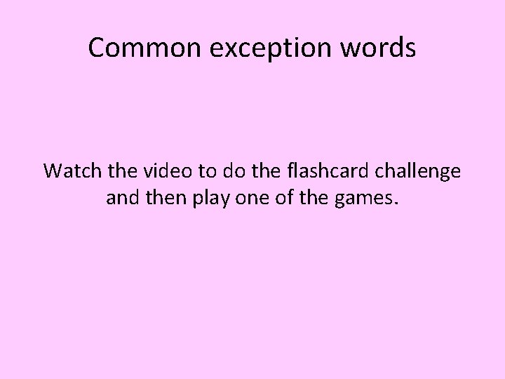 Common exception words Watch the video to do the flashcard challenge and then play