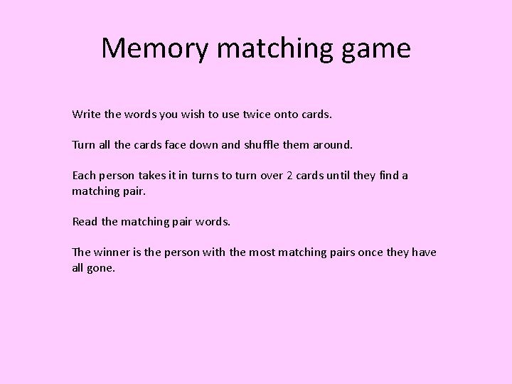 Memory matching game Write the words you wish to use twice onto cards. Turn