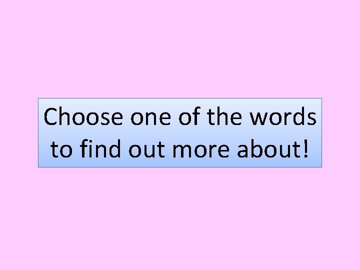 Choose one of the words to find out more about! 