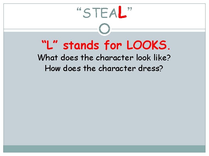 “STEAL” “L” stands for LOOKS. What does the character look like? How does the