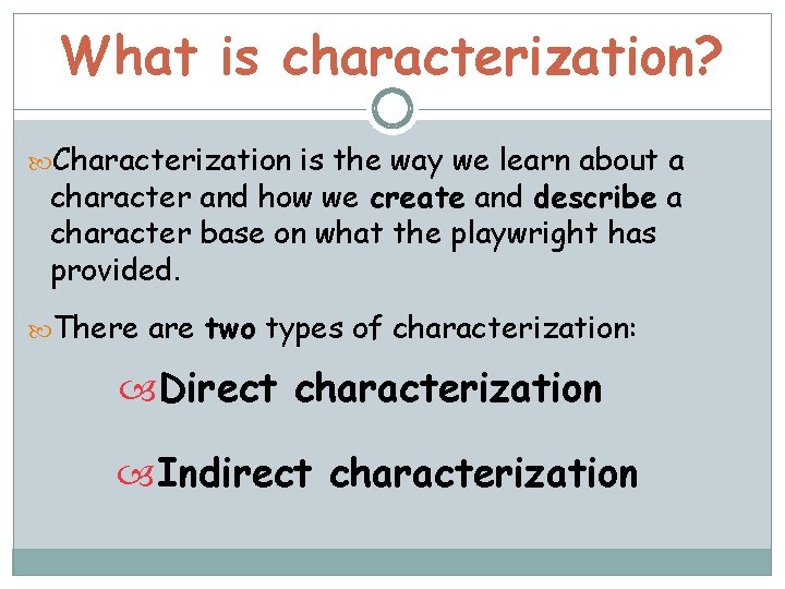 What is characterization? Characterization is the way we learn about a character and how