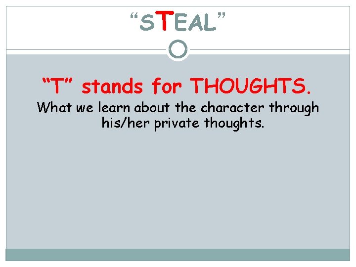 “STEAL” “T” stands for THOUGHTS. What we learn about the character through his/her private