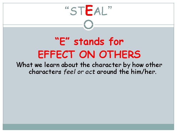 “STEAL” “E” stands for EFFECT ON OTHERS What we learn about the character by