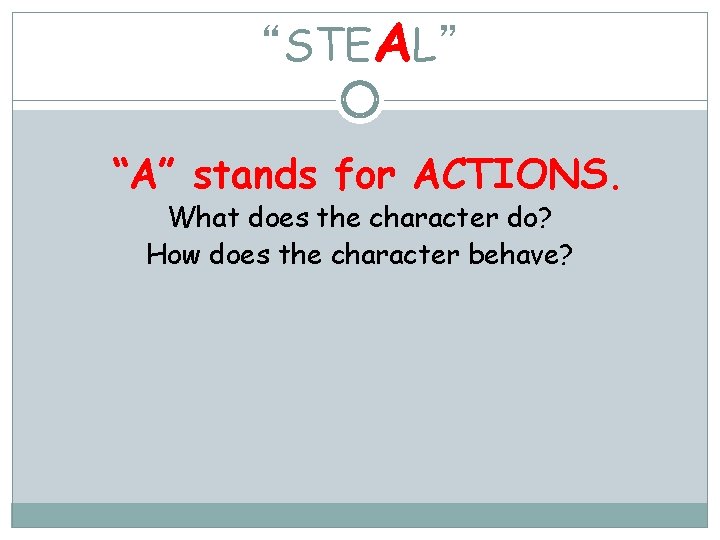 “STEAL” “A” stands for ACTIONS. What does the character do? How does the character