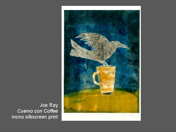 Joe Ray Cuervo con Coffee mono silkscreen print 