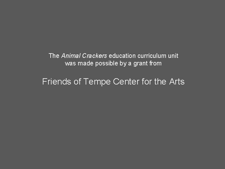 The Animal Crackers education curriculum unit was made possible by a grant from Friends