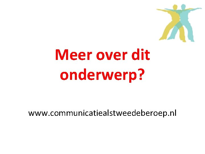 Meer over dit onderwerp? www. communicatiealstweedeberoep. nl 