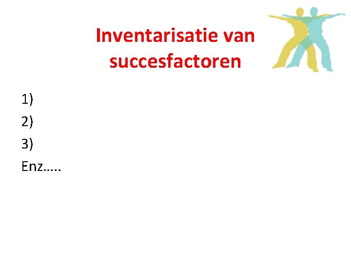 Inventarisatie van succesfactoren 1) 2) 3) Enz…. . 
