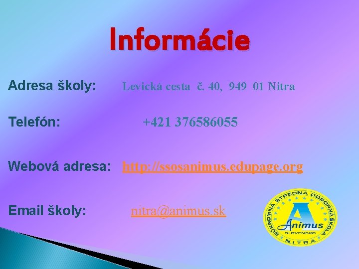Informácie Adresa školy: Levická cesta č. 40, 949 01 Nitra Telefón: +421 376586055 Webová Informácie Adresa školy: Levická cesta č. 40, 949 01 Nitra Telefón: +421 376586055 Webová