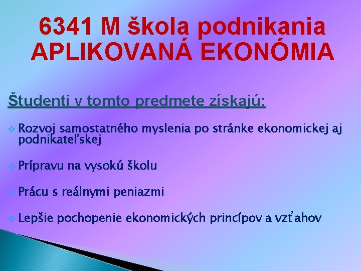 6341 M škola podnikania APLIKOVANÁ EKONÓMIA Študenti v tomto predmete získajú: v Rozvoj samostatného