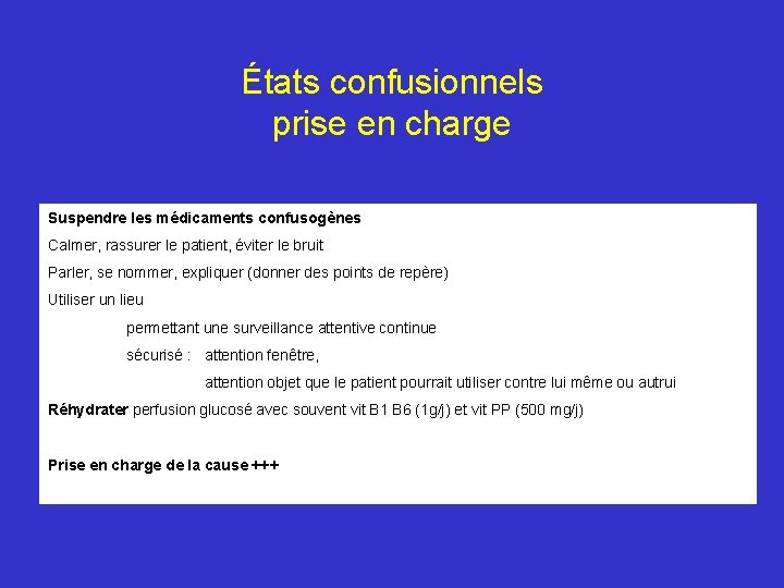 États confusionnels prise en charge Suspendre les médicaments confusogènes Calmer, rassurer le patient, éviter