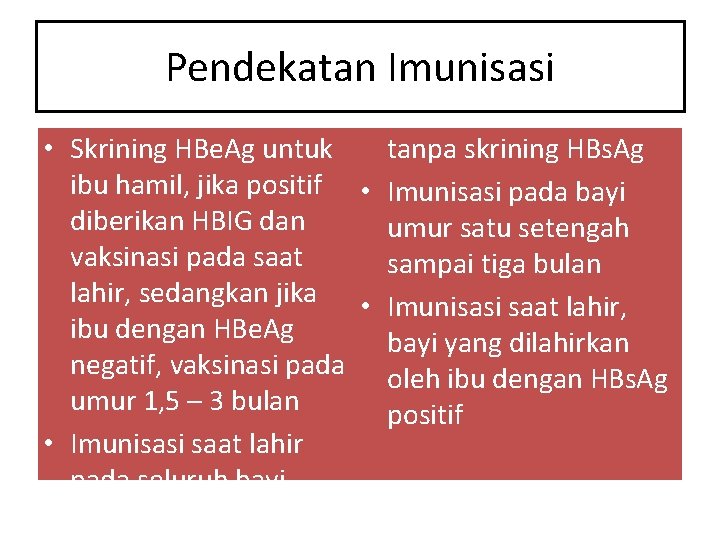 Pendekatan Imunisasi • Skrining HBe. Ag untuk ibu hamil, jika positif • diberikan HBIG