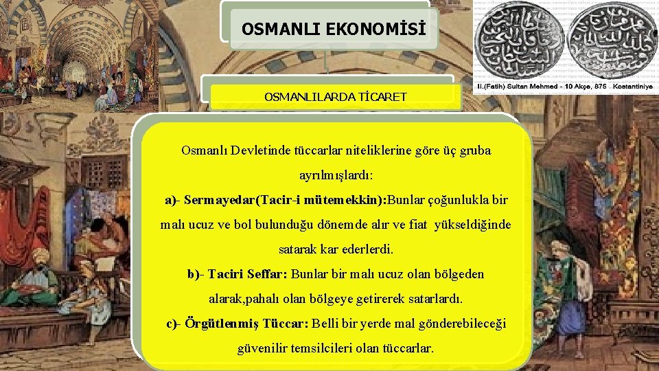 OSMANLI EKONOMİSİ OSMANLILARDA TİCARET Osmanlı Devletinde tüccarlar niteliklerine göre üç gruba ayrılmışlardı: a)- Sermayedar(Tacir-i